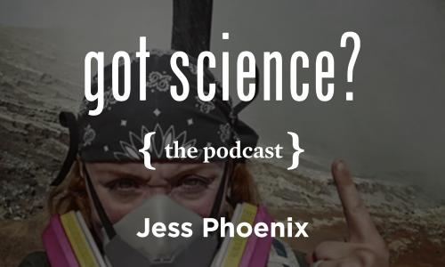 Got Science? The Podcast - Jess Phoenix