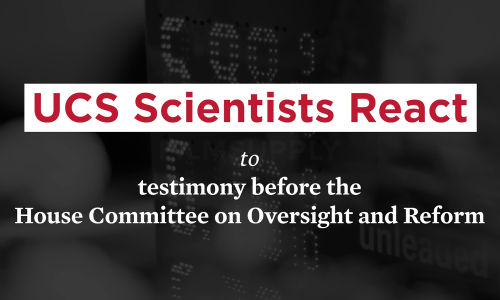 UCS Scientists React to Testimony Before the House Committee on Oversight and Reform